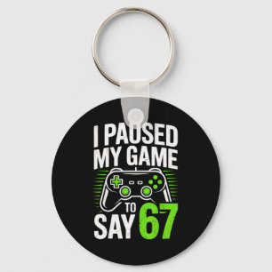 I Paused My Game To Say 67 Gamer Gaming Boys Men  Key Ring