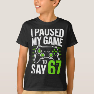 I Paused My Game To Say 67 Gamer Gaming Boys Men T-Shirt