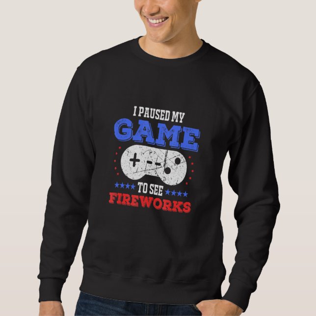 I Paused My Game To See Fireworks 4th Of July Fire Sweatshirt (Front)
