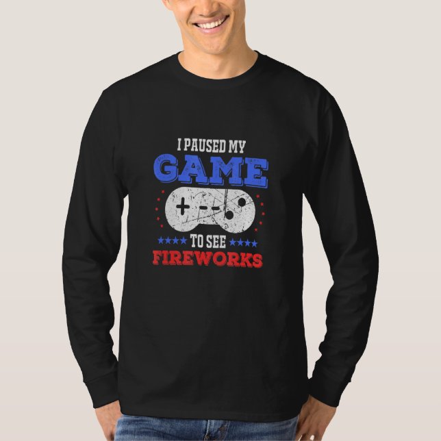 I Paused My Game To See Fireworks 4th Of July Fire T-Shirt (Front)