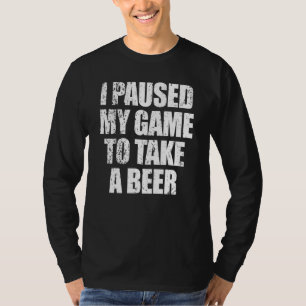 I Paused My Game To Take A Beer  Mens Video Gamer T-Shirt