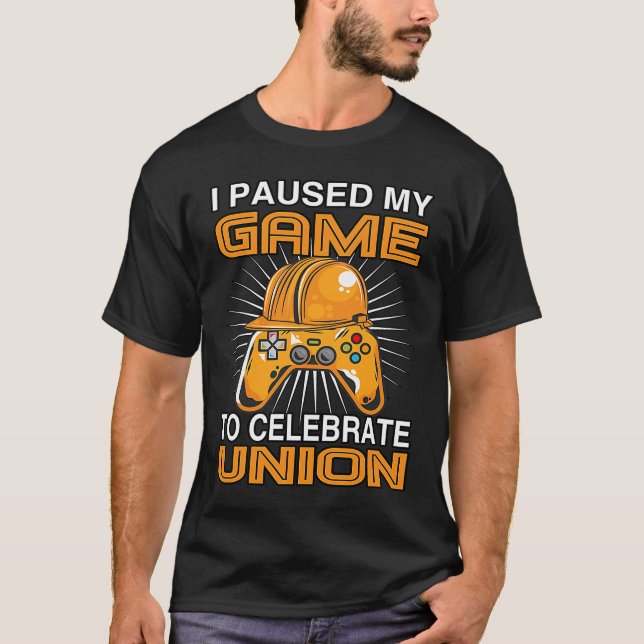 I Paused My Game Union Strong Union Proud Labour D T-Shirt (Front)