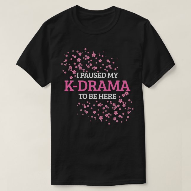 I Paused My KDrama To Be Here Funny KPop Korean Gi T-Shirt (Design Front)