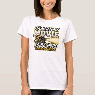 I paused my movie to be here T-Shirt