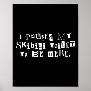 I Paused My Skibidi Toilet To Be Here Funny Uni Poster