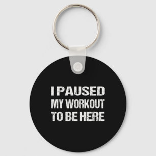 I Paused My Workout To Be Here Graphic Gym Sarcast Key Ring