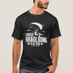 I Paused Paragliding To Be Here Paraglider  Skydiv T-Shirt