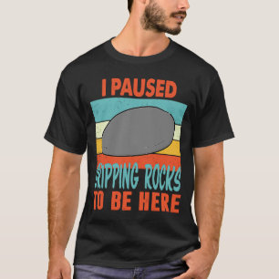 I paused skipping rocks to be here T-Shirt