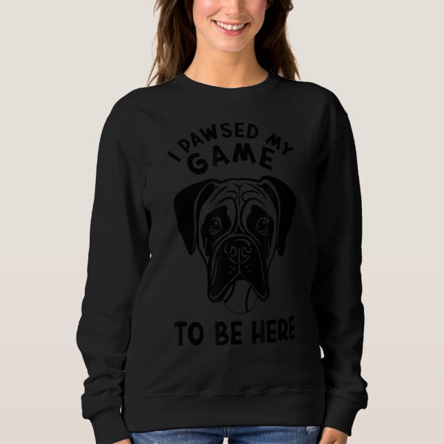 I Pawsed My Game To Be Here Boxer Dog Sweatshirt (Front)
