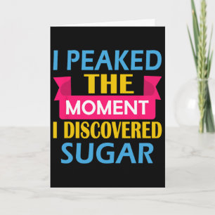 I Peaked The Moment I Discovered Sugar Card
