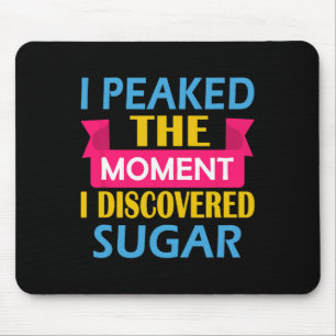 I Peaked The Moment I Discovered Sugar  Mouse Pad