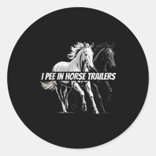 I Pee In Horse Trailers Funny Riding Lover  Classic Round Sticker