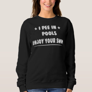 I Pee In Pools Enjoy Your Swim Humour Sarcastic Qu Sweatshirt