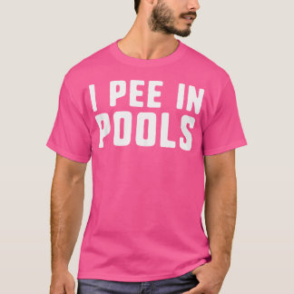 I Pee In Pools Funny Shocking Profane Swimming Poo T-Shirt