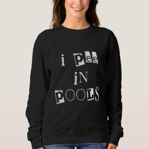 I Pee In Pools - Sarcastic Ironic Funny Party Pun Sweatshirt
