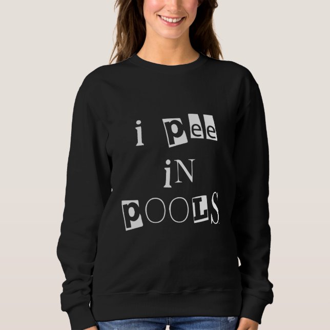 I Pee In Pools - Sarcastic Ironic Funny Party Pun  Sweatshirt (Front)