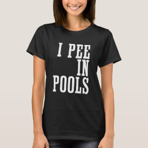 I Pee In Pools - Sarcastic Ironic Funny Party Pun T-Shirt