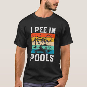 I Pee In Pools Sarcastic Sayings For Pools T-Shirt