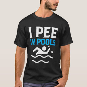I Pee In Pools - Sarcastic Sayings T-Shirt