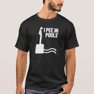 I Pee In Pools Vacation Humour Swimming I Pee In T-Shirt
