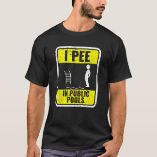 I Pee In Public Pools Funny Peeing In Pools Swimin T-Shirt