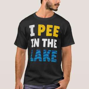 I Pee In The Lake - Lake Life - Summer T-Shirt