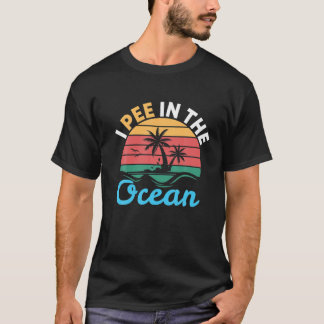 I Pee In The Ocean | Beach Calling T-Shirt