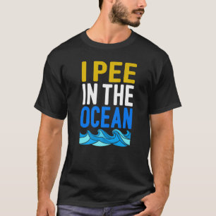 I Pee In The Ocean T-Shirt