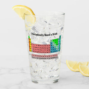 I Periodically Need a Drink- Periodic Table Glass