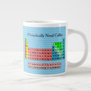 I Periodically Need Coffee- Periodic Table Large Coffee Mug