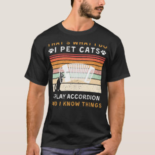 I Pet Cats, I Play Accordion, and I Know Things Fu T-Shirt