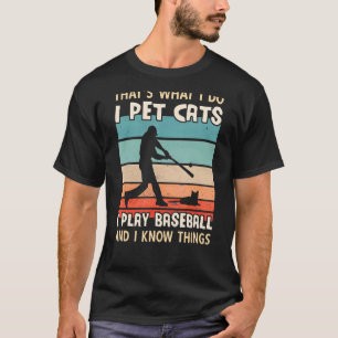 I Pet Cats I Play Baseball And I Know Things  Men  T-Shirt