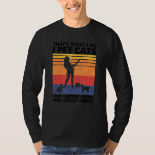 I Pet Cats I Play Electric Guitar & I Know Things T-Shirt