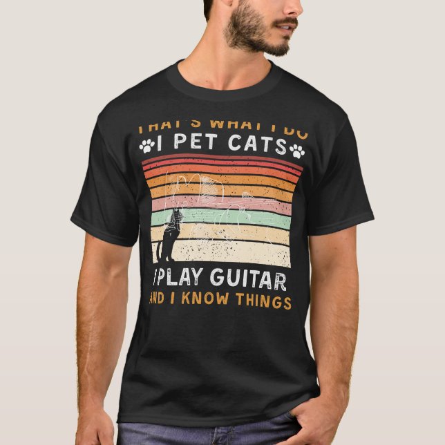I Pet Cats, I Play Guitar, and I Know Things Funny T-Shirt (Front)