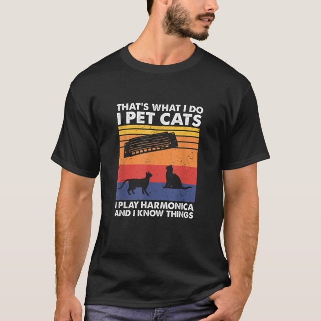 I Pet Cats I Play Harmonica And I Know Things Harm T-Shirt (Front)