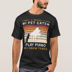 I Pet Cats, I Play Piano, and I Know Things Funny  T-Shirt