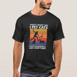 I Pet Cats I Play Racquetball & I Know Things T-Shirt