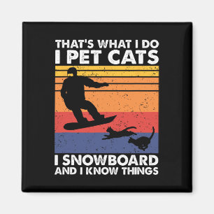 I Pet Cats I Snowboard And I Know Things Magnet