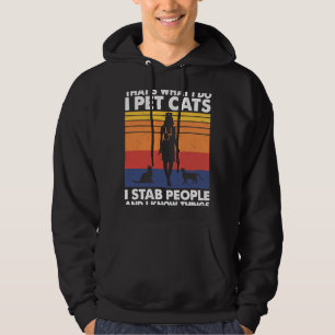 I Pet Cats I Stab People And I Know Things Cat Lov Hoodie
