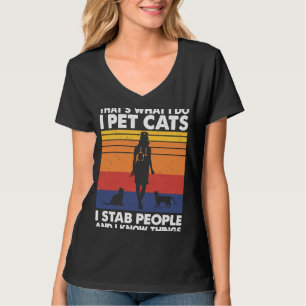 I Pet Cats I Stab People And I Know Things Cat Lov T-Shirt