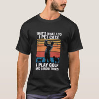 I Pet Cats Play Golf & Know Things Golfer Cat Love