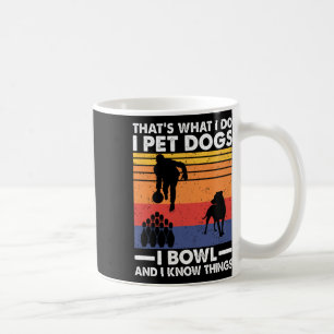 I Pet Dogs I Bowl And I Know Things Coffee Mug