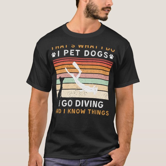 I Pet Dogs I Go Diving I Know Things Funny Tee (Front)