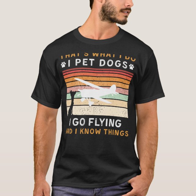 I Pet Dogs I Go Flying I Know Things Funny Tee (Front)
