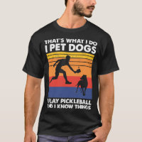 I Pet Dogs I Play Pickleball Funny Pickleball