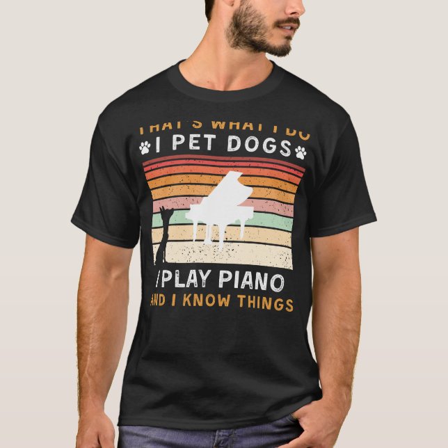 I Pet Dogs, Play Piano, and Know Things Funny Tee (Front)