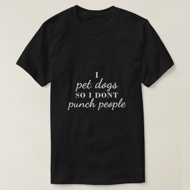 I Pet Dogs So I Dont Punch People Funny Girl Loves T-Shirt (Design Front)