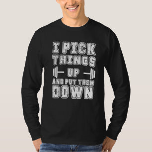 I Pick Things Up And Put Them Down Funny Back Gym T-Shirt