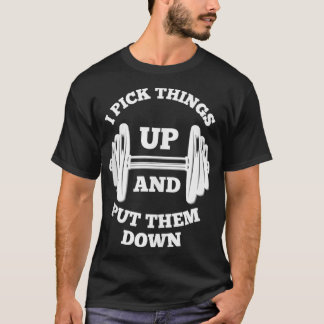 I Pick Things Up And Put Them Down Funny Weightlif T-Shirt