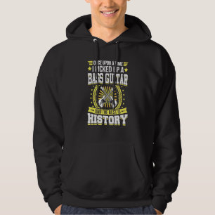 I Picked Up A Bass Guitar And The Rest Is History Hoodie